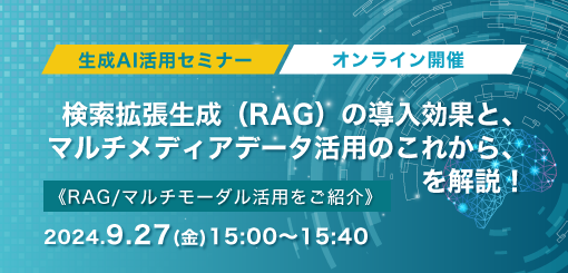 生成AI活用セミナー　検索拡張生成（RAG）の導入効果と、マルチメディアデータ活用のこれからを解説！