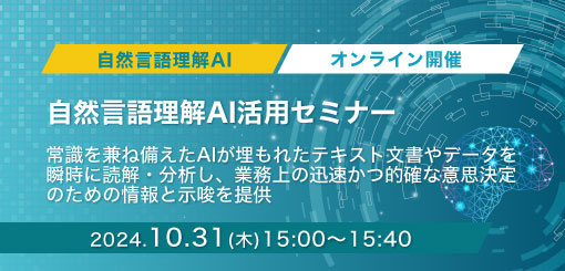 自然言語理解AI活用セミナー　常識を兼ね備えたAIが埋もれたテキスト文書やデータを瞬時に読解・分析し、業務上の迅速かつ的確な意思決定のための情報と示唆を提供