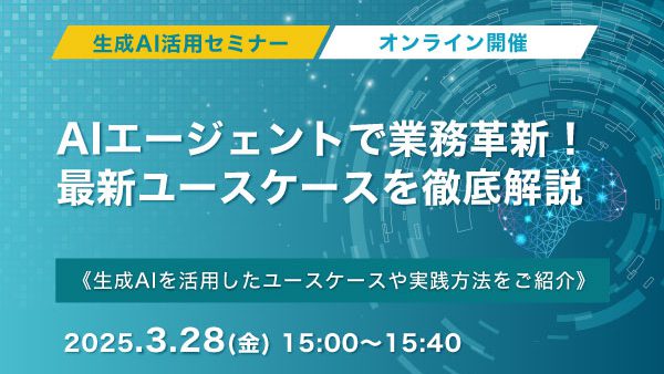 3月28日(金)開催！AIエージェントで業務革新！最新ユースケースを徹底解説