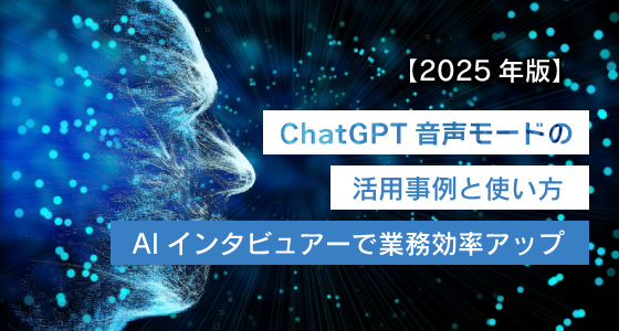 ＜ChatGPT活用ブログ＞【2025年版】ChatGPT音声モードの活用事例と使い方｜AIインタビュアーで業務効率アップ｜ChatGPTの活用に役立つ情報をお届け！