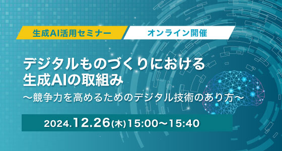 12月26日（木）開催！【生成AI活用セミナー】デジタルものづくりにおける生成AIの取組み～競争力を高めるためのデジタル技術のあり方～