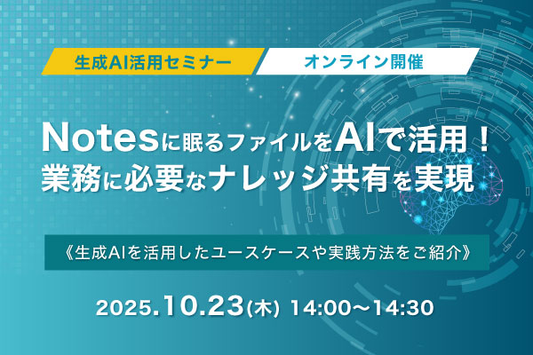 10月23日(木)開催！Notesに眠るファイルをAIで活用！業務に必要なナレッジ共有を実現　生成AI活用セミナー